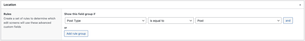 The location section allows us to define where this field group will appear in the WP admin screens.